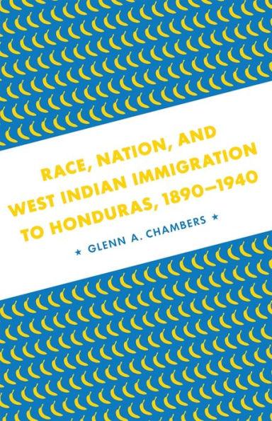 Race, Nation, and West Indian Immigration to Honduras, 1890-1940 / Edition 1