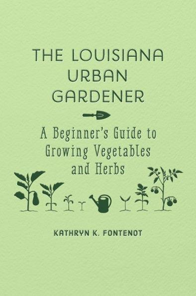 The Louisiana Urban Gardener: A Beginner's Guide to Growing Vegetables and Herbs - Hardcover | Diverse Reads