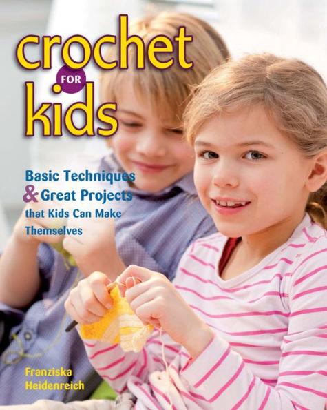 Crochet for Kids: Basic Techniques & Great Projects that Kids Can Make Themselves - Paperback | Diverse Reads