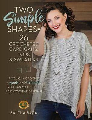 Two Simple Shapes = 26 Crocheted Cardigans, Tops & Sweaters: If you can crochet a square and rectangle, you can make these easy-to-wear designs! - Paperback | Diverse Reads