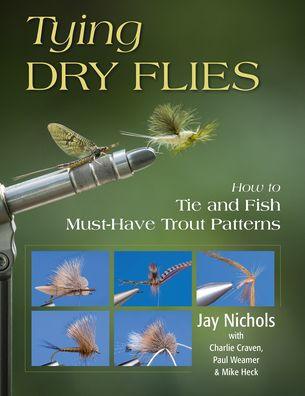 Tying Dry Flies: How to Tie and Fish Must-Have Trout Patterns - Paperback | Diverse Reads