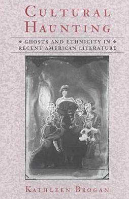Cultural Haunting: Ghosts and Ethnicity in Recent American Literature / Edition 1