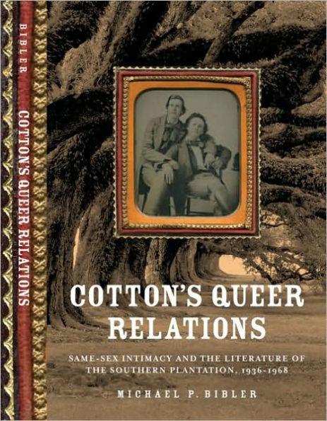 Cotton's Queer Relations: Same-Sex Intimacy and the Literature of the Southern Plantation, 1936-1968