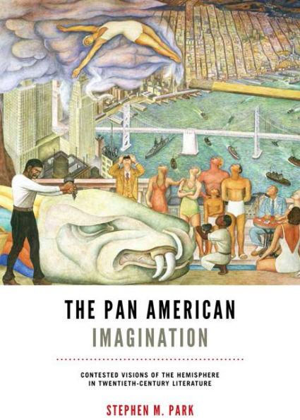 The Pan American Imagination: Contested Visions of the Hemisphere in Twentieth-Century Literature