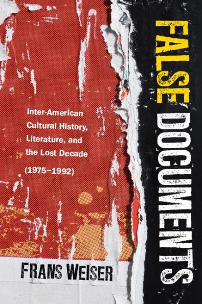 False Documents: Inter-American Cultural History, Literature, and the Lost Decade (1975-1992)