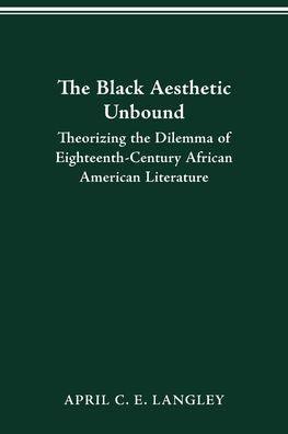The Black Aesthetic Unbound: Theorizing the Dilemma of Eighteenth-Century African American Literature - Paperback | Diverse Reads