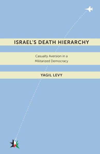 Israel's Death Hierarchy: Casualty Aversion in a Militarized Democracy