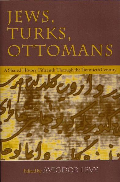 Jews, Turks, and Ottomans: A Shared History, Fifteenth Through the Twentieth Century / Edition 1