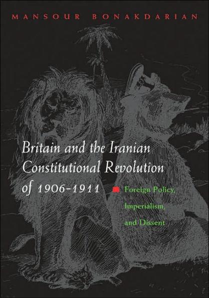 Britain and the Iranian Constitutional Revolution of 1906-1911: Foreign Policy, Imperialism, and Dissent
