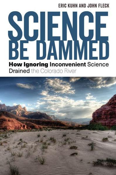 Science Be Dammed: How Ignoring Inconvenient Science Drained the Colorado River - Paperback | Diverse Reads
