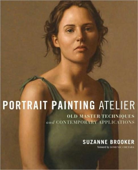 Portrait Painting Atelier: Old Master Techniques and Contemporary Applications - Hardcover | Diverse Reads
