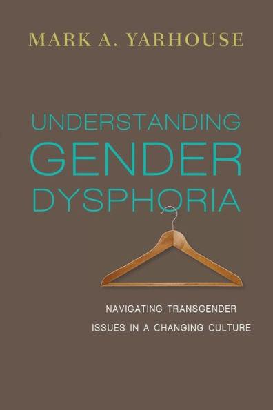 Understanding Gender Dysphoria: Navigating Transgender Issues in a Changing Culture - Paperback | Diverse Reads