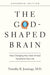 The God-Shaped Brain: How Changing Your View of God Transforms Your Life - Paperback | Diverse Reads