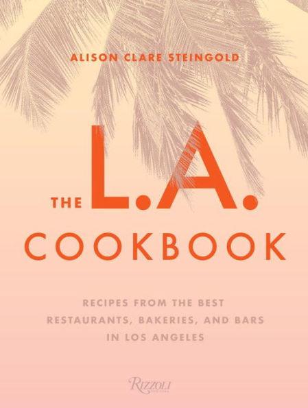 The L.A. Cookbook: Recipes from the Best Restaurants, Bakeries, and Bars in Los Angeles - Hardcover | Diverse Reads