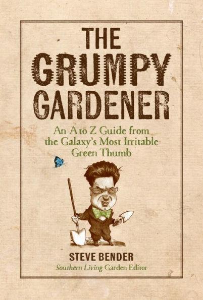 The Grumpy Gardener: An A to Z Guide from the Galaxy's Most Irritable Green Thumb - Hardcover | Diverse Reads