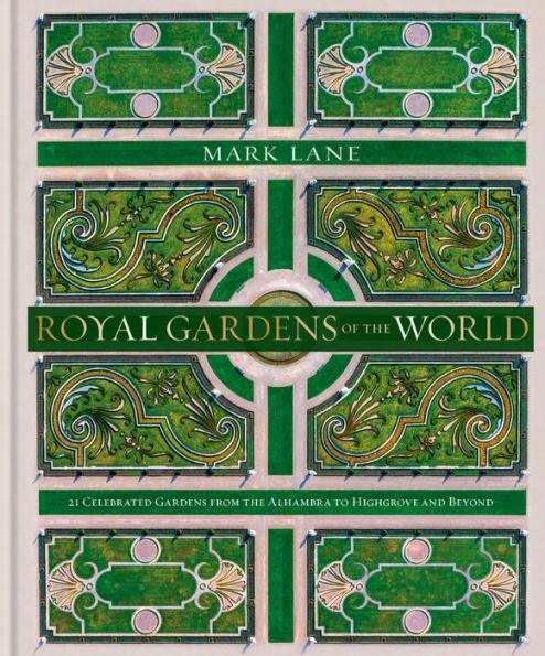 Royal Gardens of the World: 21 Celebrated Gardens from the Alhambra to Highgrove and Beyond - Hardcover | Diverse Reads