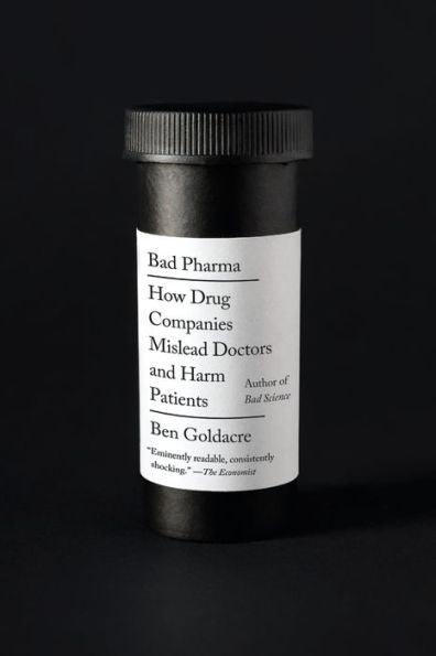 Bad Pharma: How Drug Companies Mislead Doctors and Harm Patients - Paperback | Diverse Reads