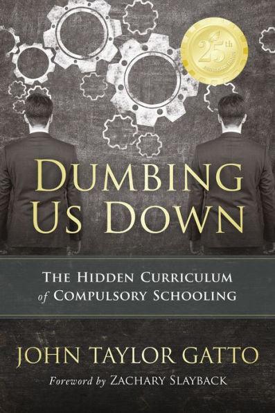 Dumbing Us Down - 25th Anniversary Edition: The Hidden Curriculum of Compulsory Schooling - Paperback | Diverse Reads