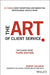 The Art of Client Service: The Classic Guide, Updated for Today's Marketers and Advertisers - Hardcover | Diverse Reads