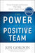 The Power of a Positive Team: Proven Principles and Practices that Make Great Teams Great - Hardcover | Diverse Reads
