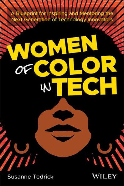 Women of Color in Tech: A Blueprint for Inspiring and Mentoring the Next Generation of Technology Innovators - Paperback | Diverse Reads
