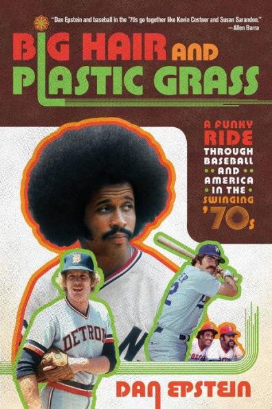 Big Hair and Plastic Grass: A Funky Ride Through Baseball and America in the Swinging '70s - Paperback | Diverse Reads