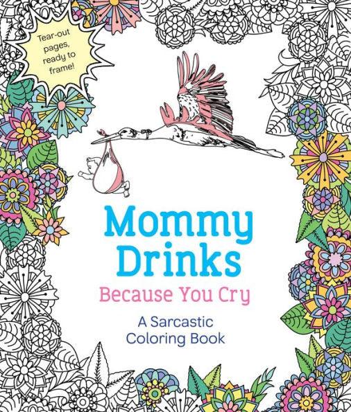 Mommy Drinks Because You Cry: A Sarcastic Coloring Book - Paperback | Diverse Reads