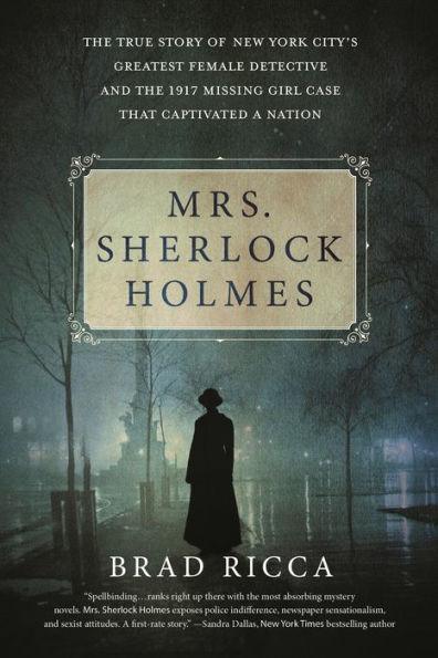 Mrs. Sherlock Holmes: The True Story of New York City's Greatest Female Detective and the 1917 Missing Girl Case That Captivated a Nation - Paperback | Diverse Reads