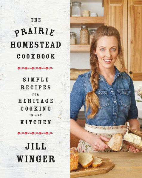 The Prairie Homestead Cookbook: Simple Recipes for Heritage Cooking in Any Kitchen - Hardcover | Diverse Reads