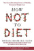 How Not to Diet: The Groundbreaking Science of Healthy, Permanent Weight Loss - Hardcover | Diverse Reads