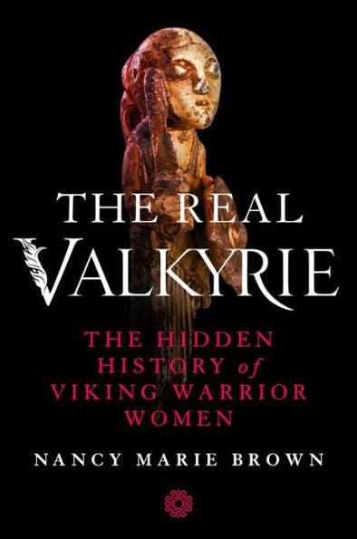 The Real Valkyrie: The Hidden History of Viking Warrior Women - Hardcover | Diverse Reads