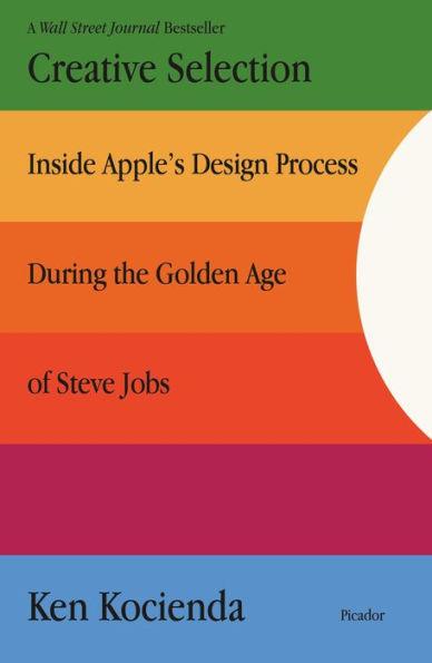 Creative Selection: Inside Apple's Design Process During the Golden Age of Steve Jobs - Paperback | Diverse Reads