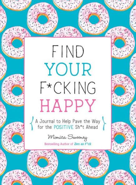 Find Your F*cking Happy: A Journal to Help Pave the Way for Positive Sh*t Ahead - Paperback | Diverse Reads
