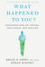 What Happened to You?: Conversations on Trauma, Resilience, and Healing - Hardcover | Diverse Reads