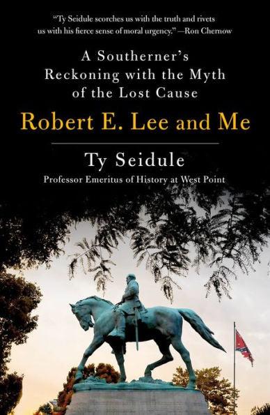 Robert E. Lee and Me: A Southerner's Reckoning with the Myth of the Lost Cause - Paperback | Diverse Reads