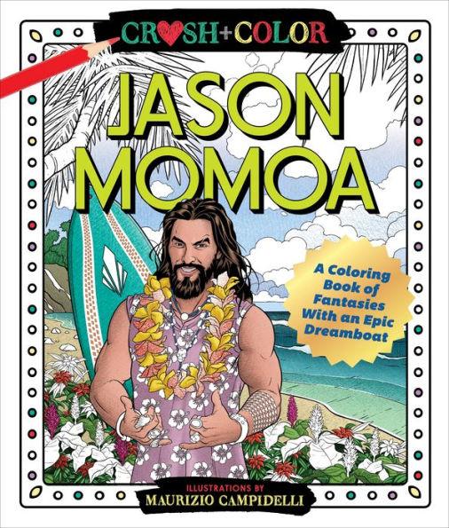 Crush and Color: Jason Momoa: A Coloring Book of Fantasies With an Epic Dreamboat - Paperback | Diverse Reads