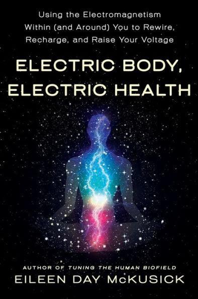 Electric Body, Electric Health: Using the Electromagnetism Within (and Around) You to Rewire, Recharge, and Raise Your Voltage - Paperback | Diverse Reads