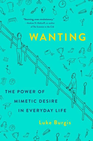 Wanting: The Power of Mimetic Desire in Everyday Life - Hardcover | Diverse Reads