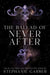 The Ballad of Never After - Hardcover | Diverse Reads