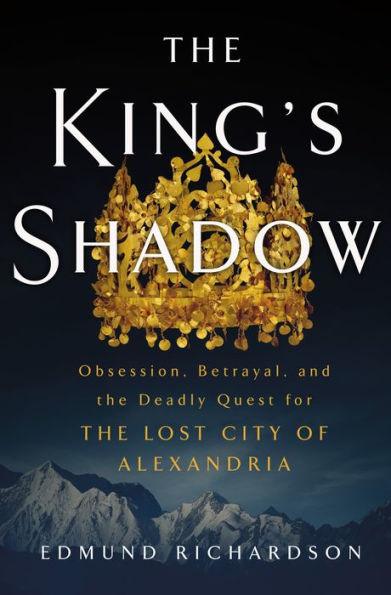 The King's Shadow: Obsession, Betrayal, and the Deadly Quest for the Lost City of Alexandria - Hardcover | Diverse Reads