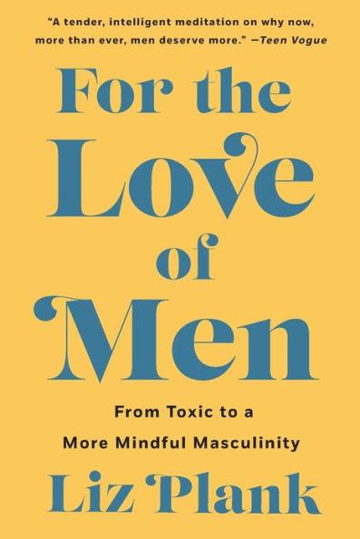 For the Love of Men: From Toxic to a More Mindful Masculinity - Paperback | Diverse Reads