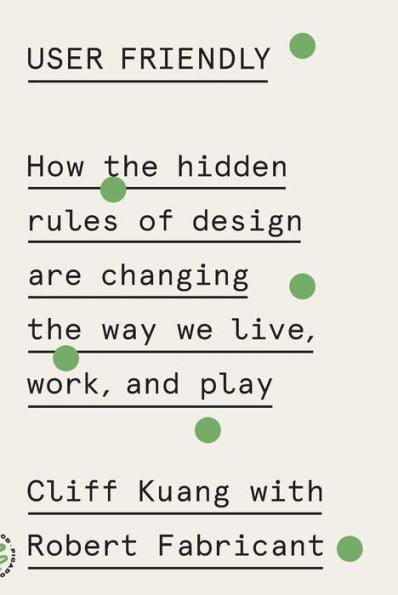 User Friendly: How the Hidden Rules of Design Are Changing the Way We Live, Work, and Play - Paperback | Diverse Reads
