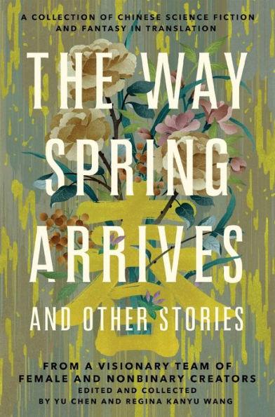 The Way Spring Arrives and Other Stories: A Collection of Chinese Science Fiction and Fantasy in Translation from a Visionary Team of Female and Nonbinary Creators - Paperback | Diverse Reads