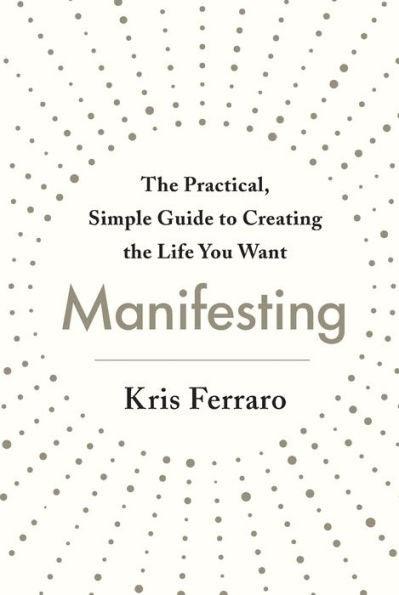 Manifesting: The Practical, Simple Guide to Creating the Life You Want - Paperback | Diverse Reads