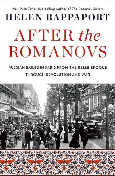 After the Romanovs: Russian Exiles in Paris from the Belle Époque Through Revolution and War - Diverse Reads