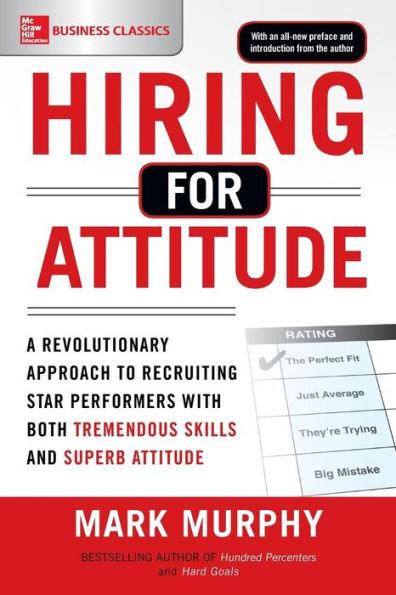 Hiring for Attitude: A Revolutionary Approach to Recruiting and Selecting People with Both Tremendous Skills and Superb Attitude - Paperback | Diverse Reads