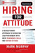 Hiring for Attitude: A Revolutionary Approach to Recruiting and Selecting People with Both Tremendous Skills and Superb Attitude - Paperback | Diverse Reads