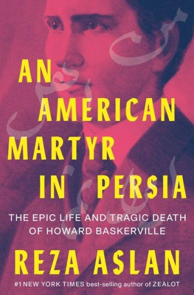 An American Martyr in Persia: The Epic Life and Tragic Death of Howard Baskerville - Hardcover | Diverse Reads
