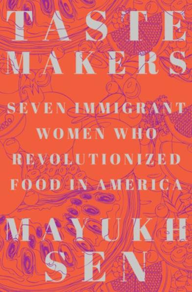 Taste Makers: Seven Immigrant Women Who Revolutionized Food in America - Hardcover | Diverse Reads