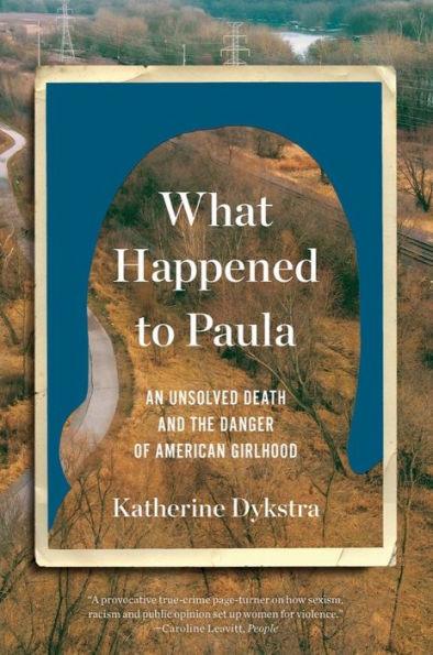 What Happened to Paula: An Unsolved Death and the Danger of American Girlhood - Paperback | Diverse Reads